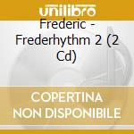 Frederic - Frederhythm 2 (2 Cd) cd musicale di Frederic