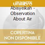Abisyeikah - Observation About Air cd