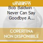 Bob Baldwin - Never Can Say Goodbye A Tribute To Michael Jackson cd