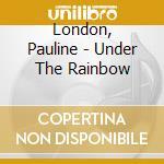 London, Pauline - Under The Rainbow cd