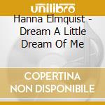 Hanna Elmquist - Dream A Little Dream Of Me cd