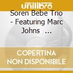 Soren Bebe Trio - Featuring Marc Johns                On cd