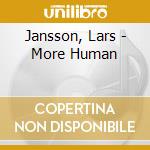 Jansson, Lars - More Human cd musicale di Jansson, Lars