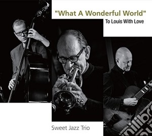 Sweet Jazz Trio - What A Wonderful World: To Louis With Love cd musicale di Sweet Jazz Trio