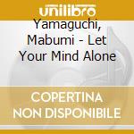 Yamaguchi, Mabumi - Let Your Mind Alone