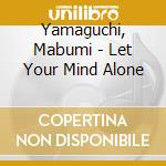 Yamaguchi, Mabumi - Let Your Mind Alone cd