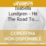 Isabella Lundgren - Hit The Road To Dreamland cd musicale di Lundgren, Isabella