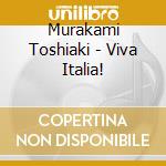 Murakami Toshiaki - Viva Italia! cd musicale di Murakami Toshiaki