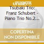 Tsubaki Trio: Franz Schubert - Piano Trio No.2 In E-Flat Major. Op.100 D.929 cd