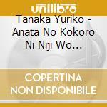 Tanaka Yuriko - Anata No Kokoro Ni Niji Wo Kaketai cd