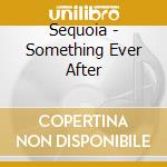 Sequoia - Something Ever After cd