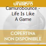 Camurobounce - Life Is Like A Game cd