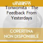 Toriwomita - The Feedback From Yesterdays cd