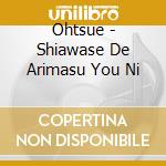 Ohtsue - Shiawase De Arimasu You Ni cd