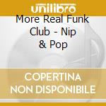 More Real Funk Club - Nip & Pop cd