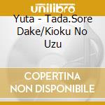 Yuta - Tada.Sore Dake/Kioku No Uzu cd