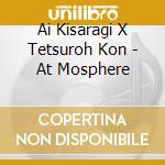 Ai Kisaragi X Tetsuroh Kon - At Mosphere cd