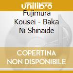 Fujimura Kousei - Baka Ni Shinaide cd