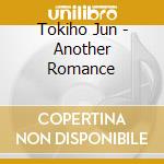 Tokiho Jun - Another Romance cd