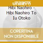 Hibi Naohiro - Hibi Naohiro To Iu Otoko cd