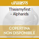 Thisismyfirst - Alpharids cd