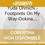 Yuda Ohmichi - Footprints On My Way-Ookina Michi No Chiisana Ashiato- cd musicale