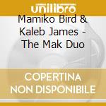 Mamiko Bird & Kaleb James - The Mak Duo cd