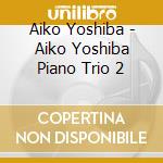 Aiko Yoshiba - Aiko Yoshiba Piano Trio 2 cd