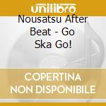 Nousatsu After Beat - Go Ska Go! cd