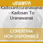 Kadosantouranawanai - Kadosan To Uranawanaii cd