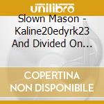 Slown Mason - Kaline20edyrk23 And Divided On Onsen By N (2 Cd) cd