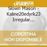 Slown Mason - Kaline20edyrk23 Irregular Function Akari Okumura Logz cd