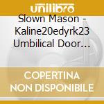 Slown Mason - Kaline20edyrk23 Umbilical Door From G To R cd