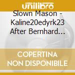 Slown Mason - Kaline20edyrk23 After Bernhard Beyond 40 For Musca? cd