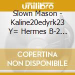 Slown Mason - Kaline20edyrk23 Y= Hermes B-2 Of =A*C Esmeralda (2 Cd) cd