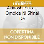Akiyoshi Yuka - Omoide Ni Shinai De cd