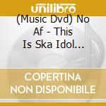 (Music Dvd) No Af - This Is Ska Idol Tour Final Comtec Portbase One Man Show cd