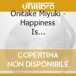 Onitake Miyuki - Happiness Is... cd