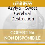Azylya - Sweet Cerebral Destruction cd