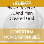 Phase Reverse - ...And Man Created God cd