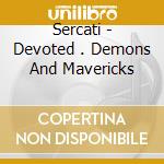Sercati - Devoted . Demons And Mavericks cd