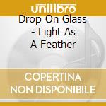 Drop On Glass - Light As A Feather cd