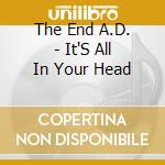 The End A.D. - It'S All In Your Head cd musicale