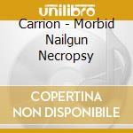 Carrion - Morbid Nailgun Necropsy cd musicale