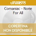 Comaniac - None For All cd