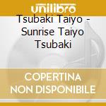 Tsubaki Taiyo - Sunrise Taiyo Tsubaki cd
