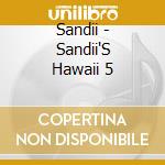 Sandii - Sandii'S Hawaii 5 cd