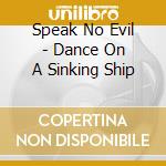 Speak No Evil - Dance On A Sinking Ship cd