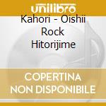 Kahori - Oishii Rock Hitorijime cd musicale di Kahori