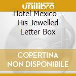 Hotel Mexico - His Jewelled Letter Box cd